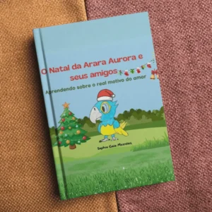 Livro O Natal da Arara Aurora e seus amigos - Aprendendo sobre o real motivo do amor.